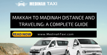 Makkah to Madinah Distance and Traveling: A Complete Guide